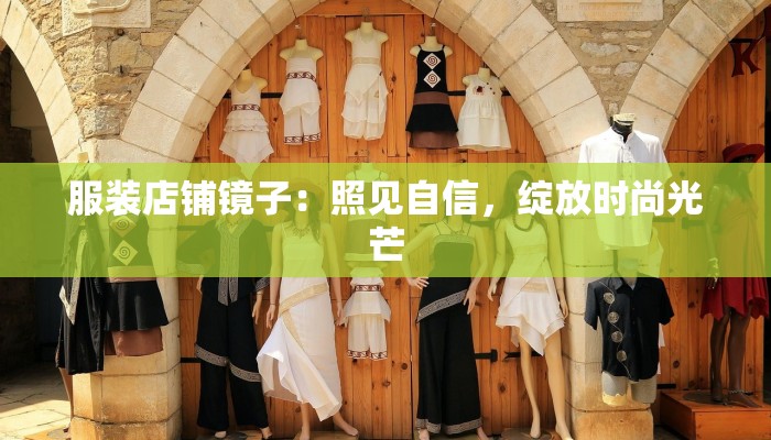 服装店铺镜子:照见自信,绽放时尚光芒