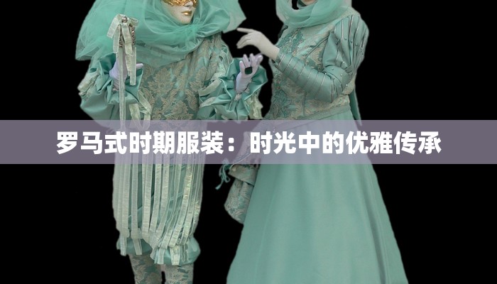 罗马式时期服装：时光中的优雅传承