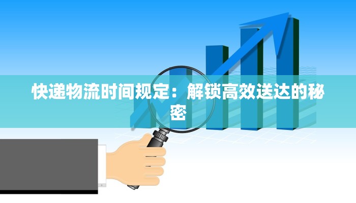 快递物流时间规定：解锁高效送达的秘密