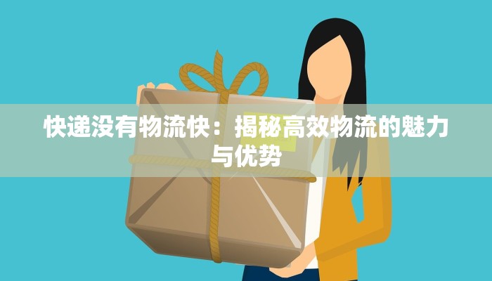 快递没有物流快：揭秘高效物流的魅力与优势