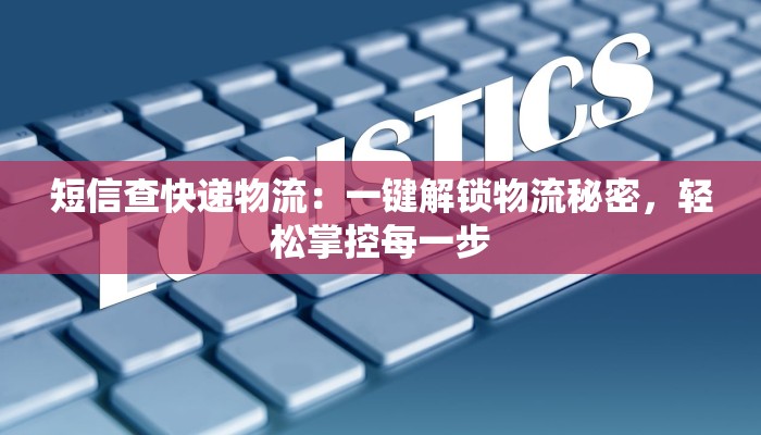 短信查快递物流:一键解锁物流秘密,轻松掌控每一步