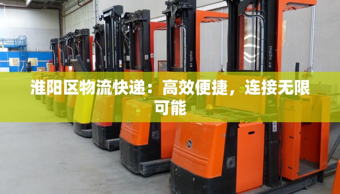 淮阳区物流快递：高效便捷，连接无限可能