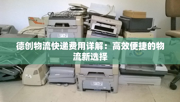 德创物流快递费用详解：高效便捷的物流新选择