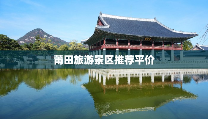 莆田旅游景区推荐平价