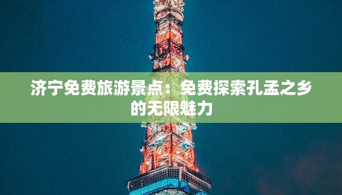 济宁免费旅游景点:免费探索孔孟之乡的无限魅力