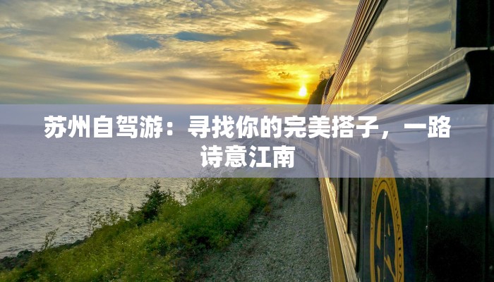 苏州自驾游：寻找你的完美搭子，一路诗意江南