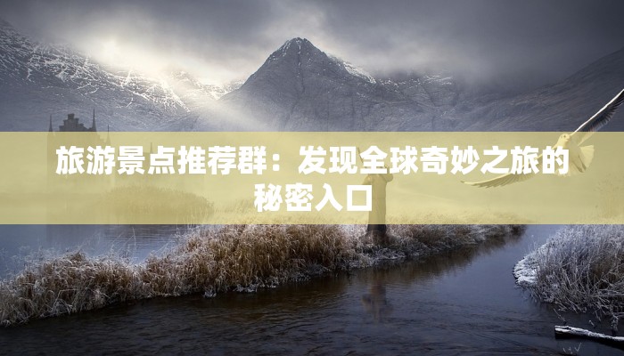 旅游景点推荐群：发现全球奇妙之旅的秘密入口