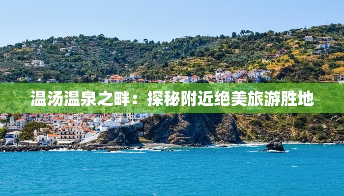温汤温泉之畔：探秘附近绝美旅游胜地