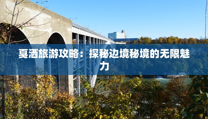 戛洒旅游攻略：探秘边境秘境的无限魅力