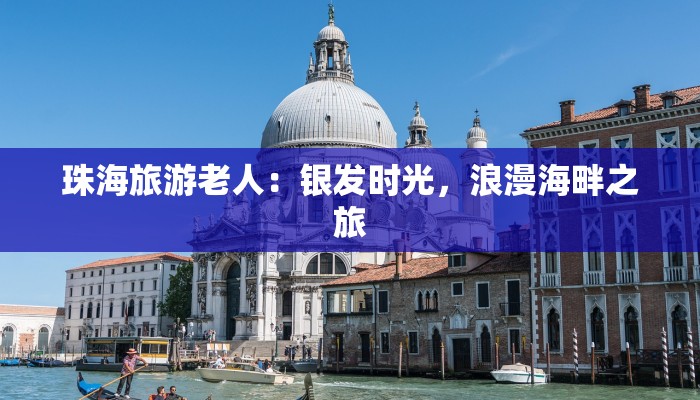 珠海旅游老人：银发时光，浪漫海畔之旅