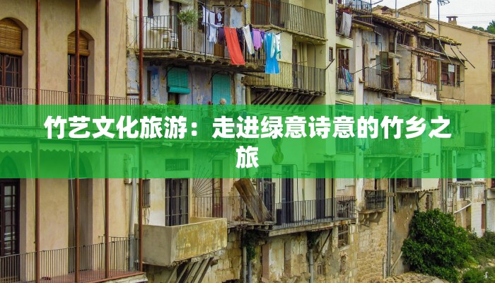 竹艺文化旅游：走进绿意诗意的竹乡之旅