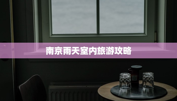 南京雨天室内旅游攻略