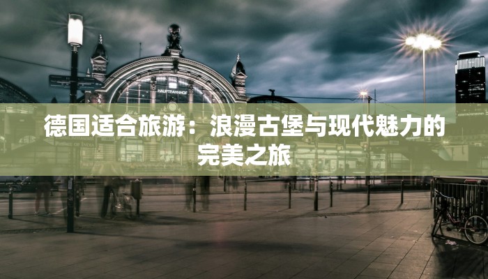 德国适合旅游：浪漫古堡与现代魅力的完美之旅