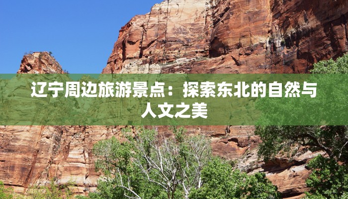 辽宁周边旅游景点：探索东北的自然与人文之美