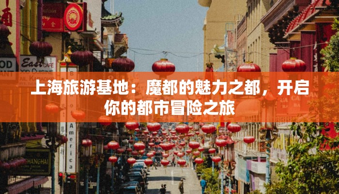 上海旅游基地：魔都的魅力之都，开启你的都市冒险之旅