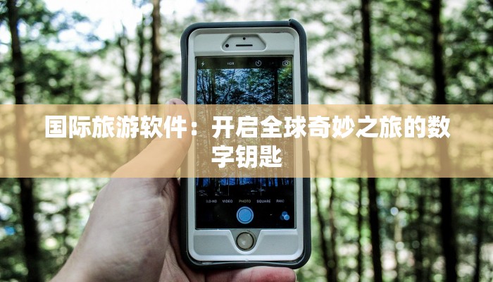 国际旅游软件:开启全球奇妙之旅的数字钥匙