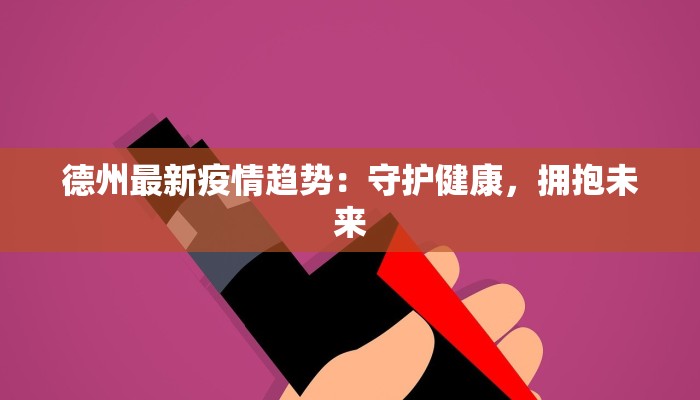 德州最新疫情趋势：守护健康，拥抱未来
