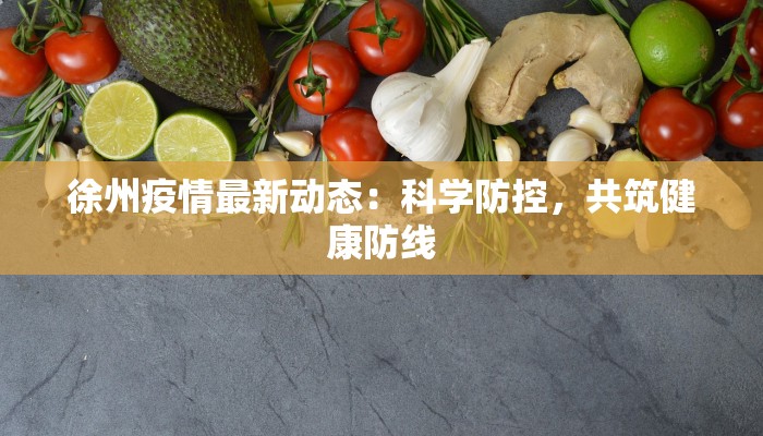 徐州疫情最新动态：科学防控，共筑健康防线