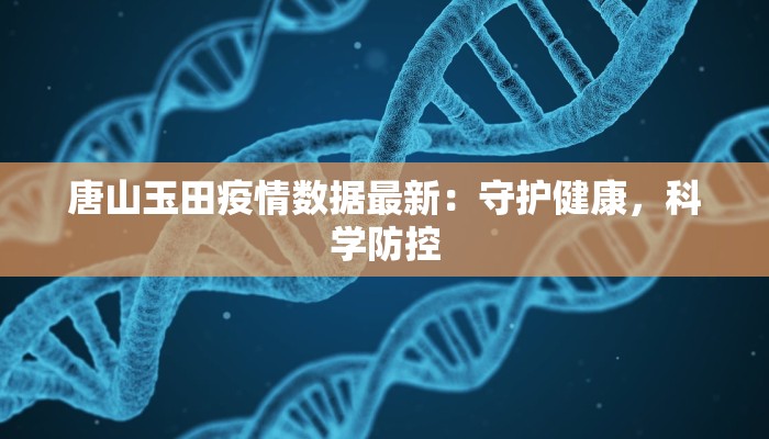 唐山玉田疫情数据最新：守护健康，科学防控