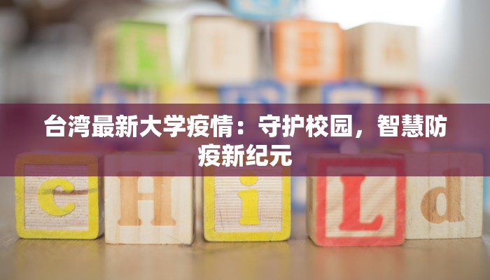 台湾最新大学疫情：守护校园，智慧防疫新纪元