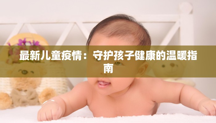 最新儿童疫情：守护孩子健康的温暖指南