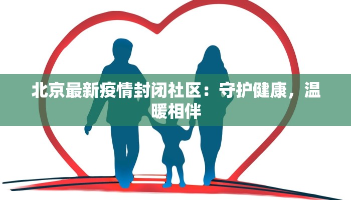 北京最新疫情封闭社区：守护健康，温暖相伴