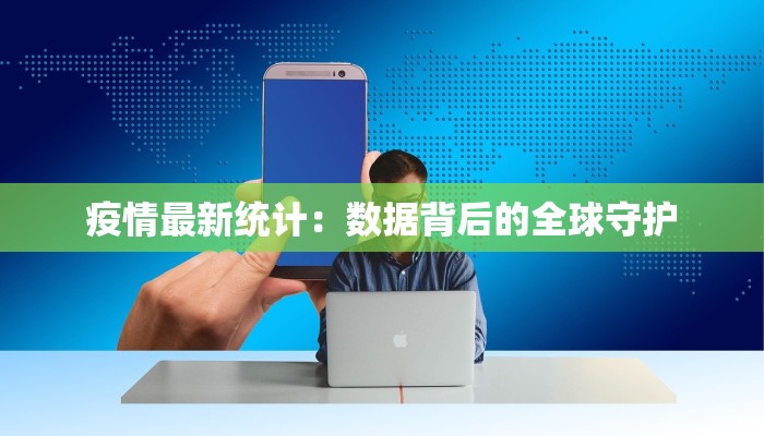 疫情最新统计：数据背后的全球守护