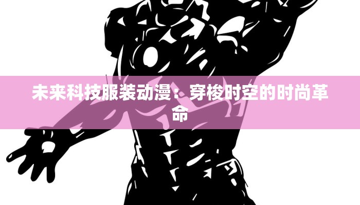 未来科技服装动漫：穿梭时空的时尚革命