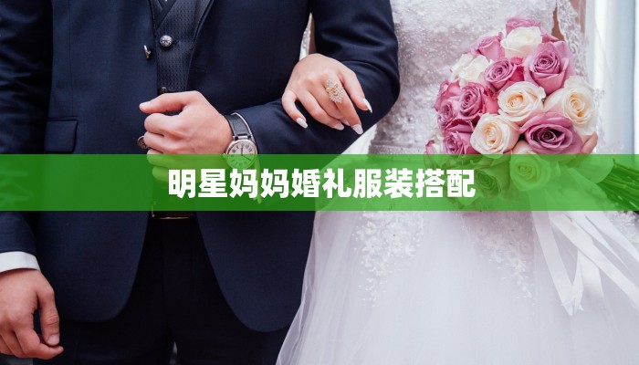 明星妈妈婚礼服装搭配