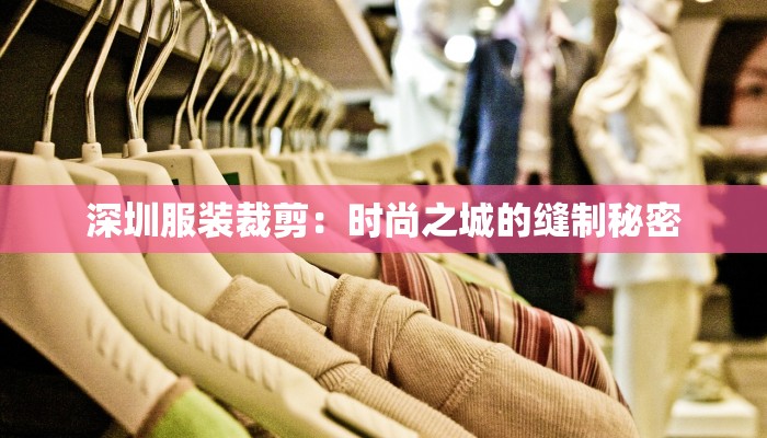 深圳服装裁剪：时尚之城的缝制秘密