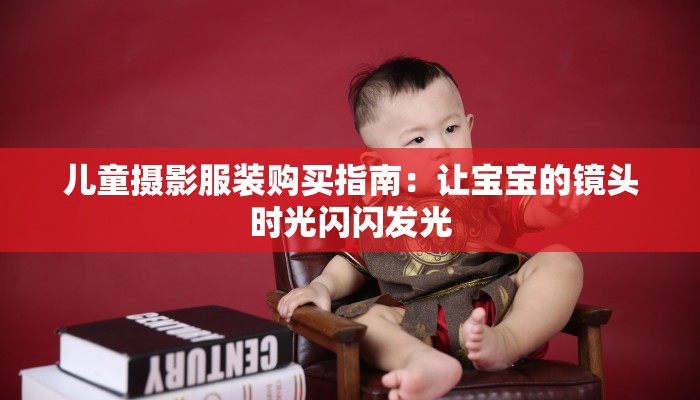 儿童摄影服装购买指南：让宝宝的镜头时光闪闪发光