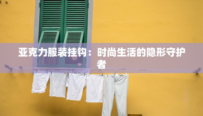 亚克力服装挂钩：时尚生活的隐形守护者