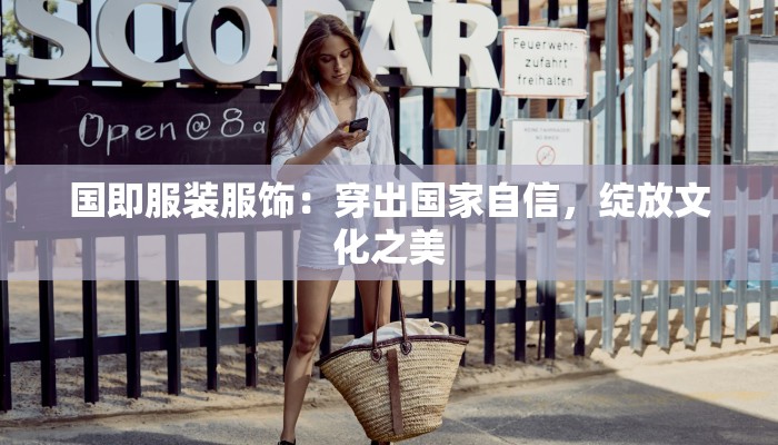 国即服装服饰：穿出国家自信，绽放文化之美