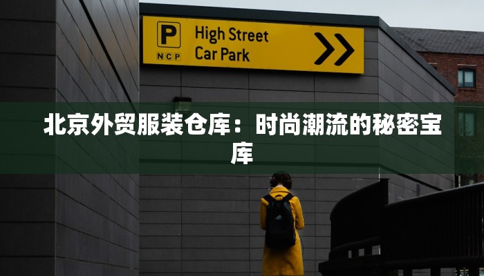 北京外贸服装仓库:时尚潮流的秘密宝库