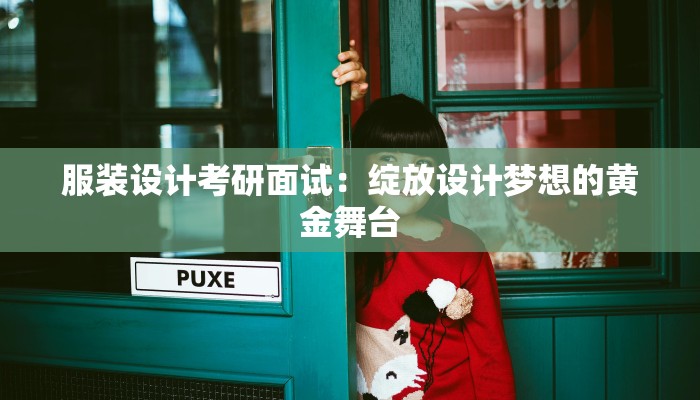 服装设计考研面试：绽放设计梦想的黄金舞台
