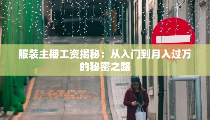 服装主播工资揭秘：从入门到月入过万的秘密之路