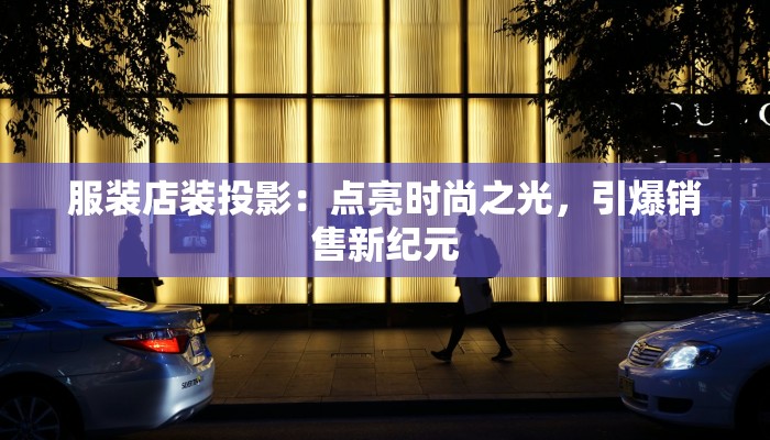 服装店装投影：点亮时尚之光，引爆销售新纪元