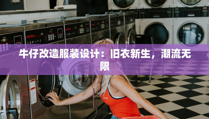 牛仔改造服装设计：旧衣新生，潮流无限