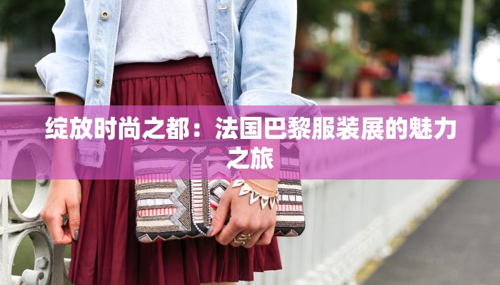 绽放时尚之都：法国巴黎服装展的魅力之旅