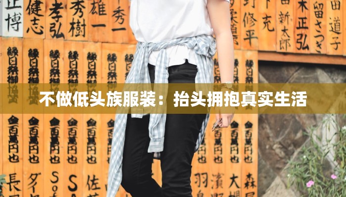 不做低头族服装：抬头拥抱真实生活