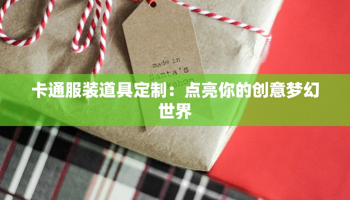 卡通服装道具定制：点亮你的创意梦幻世界