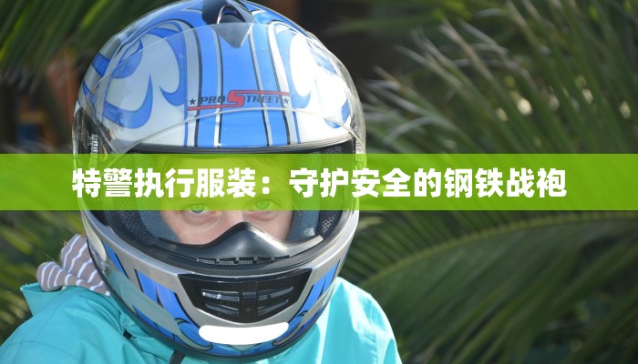 特警执行服装：守护安全的钢铁战袍