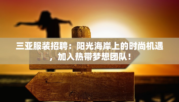 三亚服装招聘：阳光海岸上的时尚机遇，加入热带梦想团队！