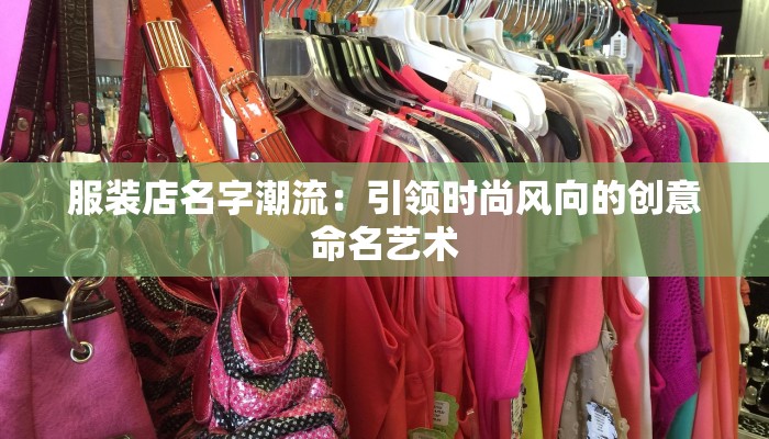 服装店名字潮流：引领时尚风向的创意命名艺术