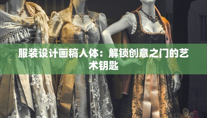 服装设计画稿人体：解锁创意之门的艺术钥匙