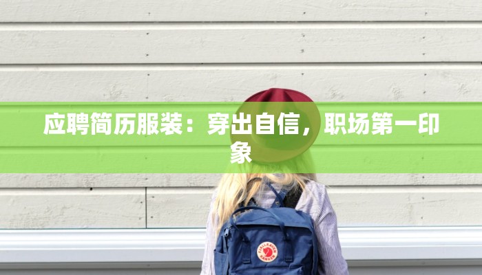 应聘简历服装：穿出自信，职场第一印象