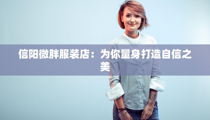 信阳微胖服装店：为你量身打造自信之美