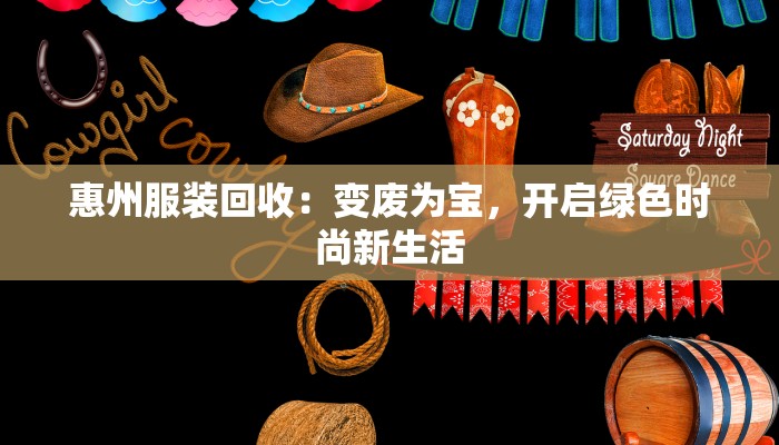 惠州服装回收：变废为宝，开启绿色时尚新生活