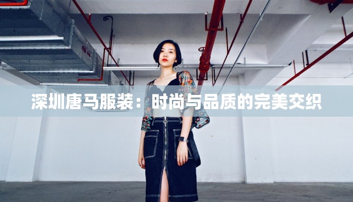 深圳唐马服装：时尚与品质的完美交织