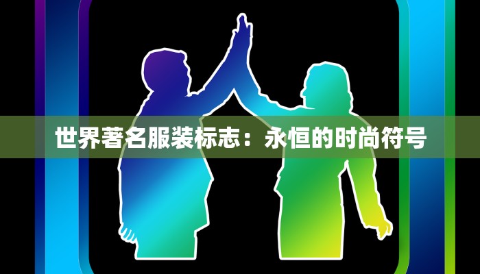 世界著名服装标志：永恒的时尚符号